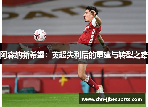 阿森纳新希望：英超失利后的重建与转型之路